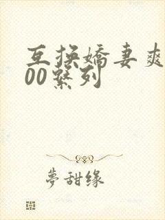 互换娇妻爽文100系列