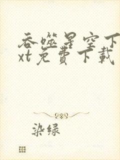 吞噬星空下载txt免费下载