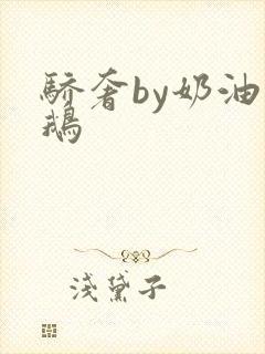 骄奢by奶油小鹅