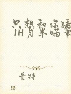 只想和你睡1V 1H月半喵笔趣阁