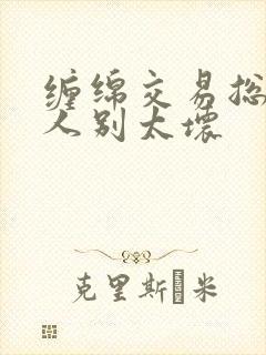 缠绵交易总裁大人别太坏