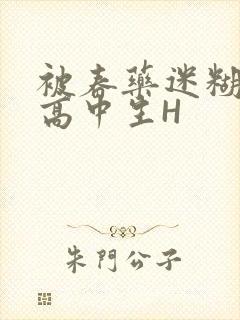 被春药迷糊的女高中生H