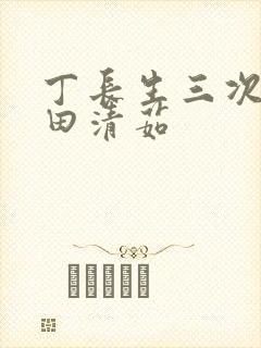 丁长生三次进入田清茹