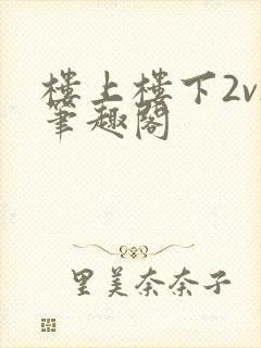 楼上楼下2v2笔趣阁