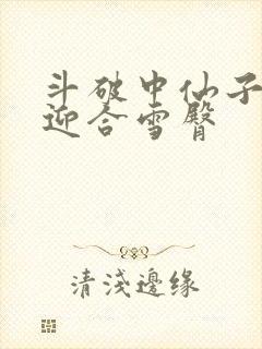 斗破中仙子哮喘迎合雪臀