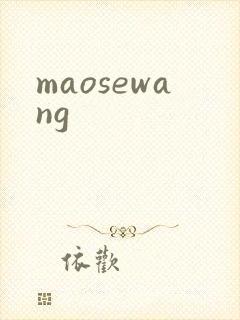 maosewang