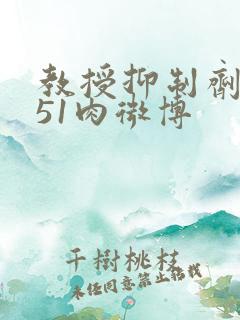 教授抑制剂要吗51肉微博