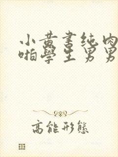 小黄书纯肉高H啪学生男男
