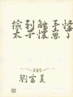 捡到触手怪后娇太子怀崽了