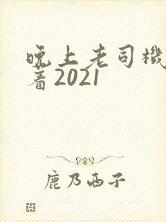 晚上老司机睡不着2021