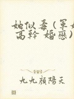 她似毒 (军婚 高干 婚恋)未删减