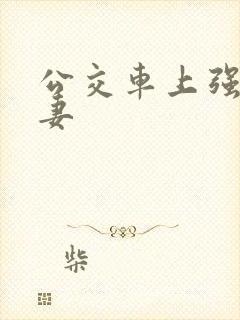 公交车上强伦人妻