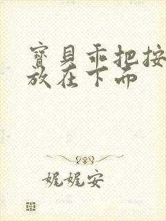 宝贝乖把按摩器放在下面