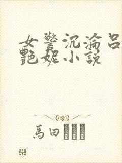 女警沉沦吕新白艳妮小说