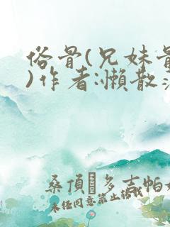 俗骨(兄妹骨科)作者:懒散蒲公英