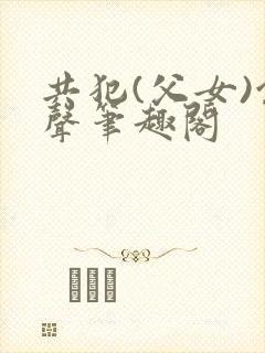 共犯(父女)余声笔趣阁