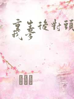 重生后对头成了我爹