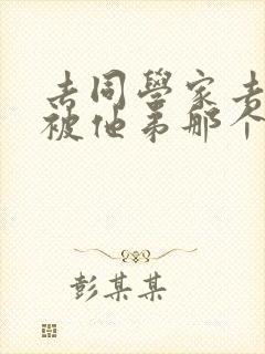 去同学家去作业被他弟那个了