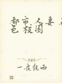 都市 人妻 春色 校园