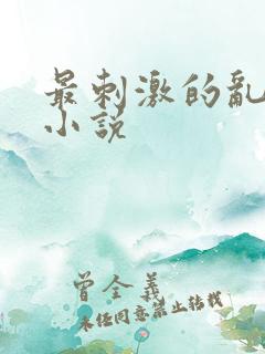 最刺激的乱l仑小说