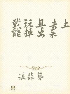 戴玩具去上学不能掉出来