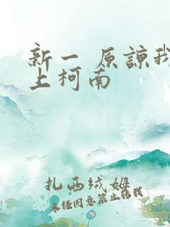 新一 原谅我爱上柯南