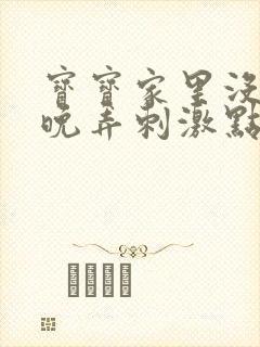 宝宝家里没人今晚弄刺激点