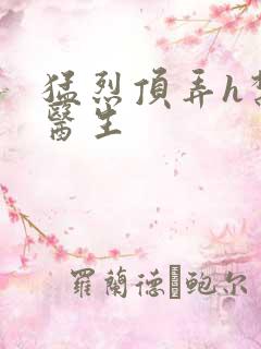 猛烈顶弄h禁欲医生