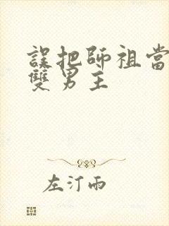 误把师祖当炉鼎双男主