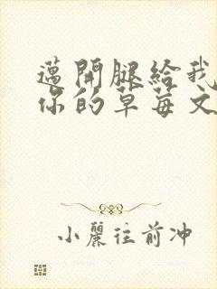 迈开腿给我看看你的草莓文章