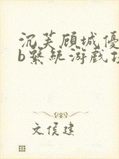 沉芙顾城优质rb系统游戏攻略系统