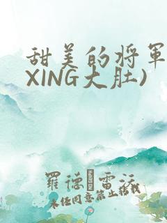 甜美的将军(双XING大肚)