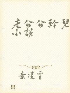 老公公干儿媳妇小说