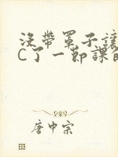 没带罩子让校霸C了一节课的