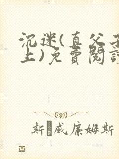 沉迷(真父子年上)免费阅读