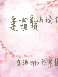 攵女乱h边做边走视频