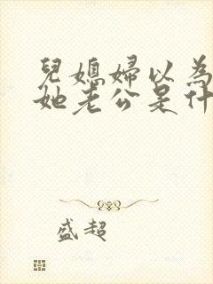 儿媳妇以为我是她老公是什么书