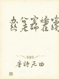 办公室娇喘的白丝老师在线看