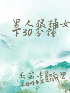 男人猛桶女人底下30分钟