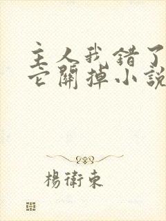 主人我错了请把它关掉小说