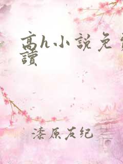 高h小说免费阅读