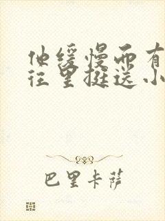 他缓慢而有力的往里挺送小说