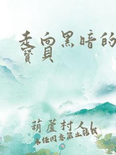 走向黑暗的甜心宝贝