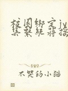 校园绑定jy收集系统蒋摇