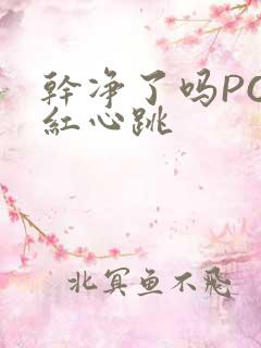 干净了吗PO脸红心跳