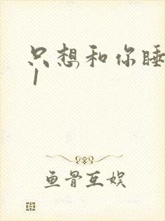 只想和你睡1v 1