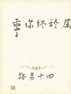 乖你终于属于我了