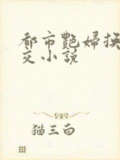 都市艳妇换夫群交小说