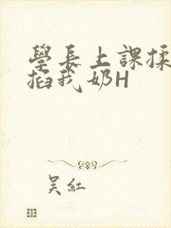 学长上课揉搓捏掐我奶H