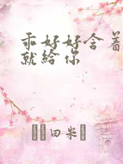 乖好好含着待会就给你